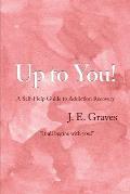 Up to You!: A Self-Help Guide to Addiction Recovery It all begins with you!
