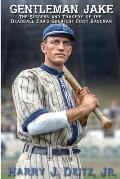 Gentleman Jake: The Success and Tragedy of the Deadball Era's Greatest First Baseman