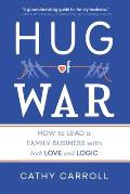 Hug of War: How to Lead a Family Business with both Love and Logic
