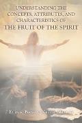 Understanding the Concepts, Attributes, and Characteristics of the Fruit of the Spirit