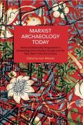 Marxist Archaeology Today: Historical Materialist Perspectives in Archaeology from America, Europe and the Near East in the 21st Century