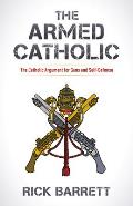 The Armed Catholic: The Catholic Argument for Guns and Self-Defense