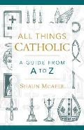 All Things Catholic: A Guide from A to Z