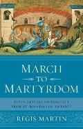 March to Martyrdom: Seven Letters on Sanctity from St. Ignatius of Antioch