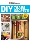 Family Handyman DIY Trade Secrets: Expert Advice Behind the Repairs Every Homeowner Should Know