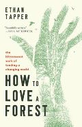 How to Love a Forest: The Bittersweet Work of Tending a Changing World