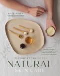 The Natural Skin Care Recipe Book: Get That Glowing Look with Homemade Beauty Products Made from Nontoxic, Eco-Friendly Ingredients