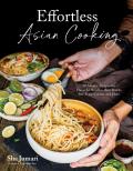 Effortless Asian Cooking: 30-Minute Recipes for Flavorful Noodles, Rice Bowls, Stir-Fries, Curries and More