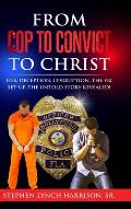 From Cop to Convict to Christ: Lies, Deception, Corruption, the FBI Setup. The Untold Story Revealed!