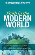 Faith in the Modern World: Timeless Biblical Principles for Overcoming Contemporary Challenges