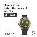 Dear Children, Enter the Wonderful World of Design