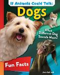 If Animals Could Talk: Dogs: Learn Fun Facts about the Things Dogs Do!