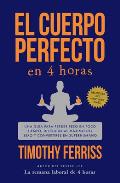 El Cuerpo Perfecto En 4 Horas: Una Gu?a Para Perder Peso En Poco Tiempo, Disfrutar Al M?ximo del Sexo Y Convertirse En Superhumano / The 4-Hour Body