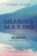 Meaning Making: Learning to Be Human Halfway Through Life