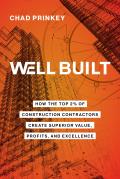 Well Built: How the Top 2% of Construction Contractors Create Superior Value, Profits, and Excellence