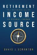 Retirement Income Source: The Ultimate Guide to Eternal Income