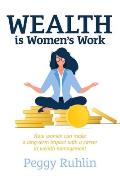 Wealth Is Women's Work: How Women Can Make a Long-Term Impact with a Career in Wealth Management