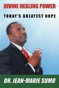 Divine Healing Power: Today's Greatest Hope
