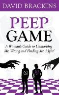 Peep Game: A Woman's Guide to Unmasking Mr. Wrong and Finding Mr. Right!