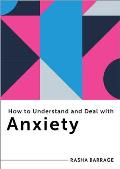 How to Understand and Deal with Anxiety: Everything You Need to Know