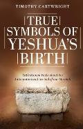 True Symbols of Yeshua's Birth: Little Known Facts about the Anticipation and Arrival of our Messiah