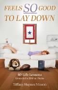 Feels SO Good to Lay Down: 40 Life Lessons Grounded in Biblical Truths