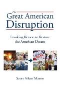 The Great American Disruption: Invoking Reason to Restore the American Dream