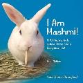 I Am Mashmi!: A Pet Bunny Gets a New Home and a Very New Life!