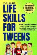 Life Skills for Tweens: How to Cook, Clean, Shop, Study, Make Friends, and Master Your Day to Day Skills. Responsibility, Independence, and Gr