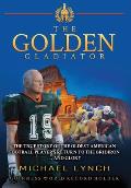 The Golden Gladiator: The True Story of the Oldest American Football Player's Return to the Gridiron... and Glory: The True Story of the Old