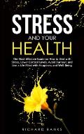 Stress and Your Health: The Most Effective Guide on How to Deal with Stress, Lower Cortisol Levels, Avoid Burnout, and Live a Life Filled with