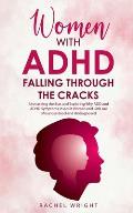 Women with ADHD Falling through the Cracks: Unmasking the Bias and Exploring Why ADD and ADHD Symptoms in Adult Women and Girls Are Misunderstood and