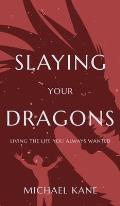 Slaying Your Dragons: Living the Life You Always Wanted
