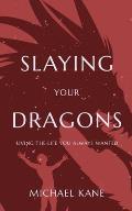 Slaying Your Dragons: Living The Life You Always Wanted