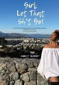 Girl, Let That Sh*t Go!: Empowering Women to Get Through Toxic Relationships, Take Back Their Power & Own Their Badassery