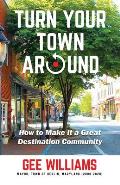 Turn Your Town Around: How to Make It a Great Destination Community