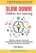 SLOW DOWN! Children are Learning: Effective strategies for overall achievement that focus on developmental growth in elementary classrooms