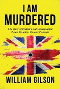 I am Murdered: The story of Britain's only assassinated Prime Minister Spencer Perceval