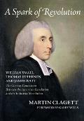 A Spark of Revolution: William Small, Thomas Jefferson and James Watt: The Curious Connection Between the American Revolution and the Industr