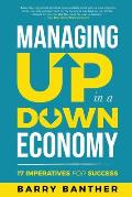 Managing Up in a Down Economy: 17 Imperatives for Success