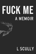 Fuck Me A Memoir