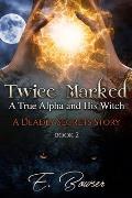 Twice Marked A True Alpha and His Witch Book 2 A Deadly Secrets Story