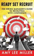 Ready Set Recruit: The Hiring Manager's Guide to Recruiting with Confidence