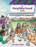 A Neighborhood Caf?: A Guide and Celebration of Healthy Food and Community Engagement, Color Edition