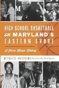 High School Basketball on Maryland's Eastern Shore: A Shore Hoops History