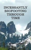 Incessantly Bigfooting Through Time: More Light-Hearted Stories from a Lifelong Bigfoot Enthusiast