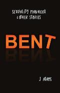 Bent: Sexuality, Manhood, & Other Stories