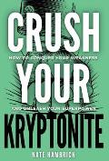 Crush Your Kryptonite: How to Conquer Your Weakness and Unleash Your Superpower