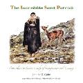 The Incredible Saint Patrick: From Slave to Saint, a Life of Compassion and Courage
