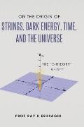 On the Origin of Strings Dark Energy Time & the Universe